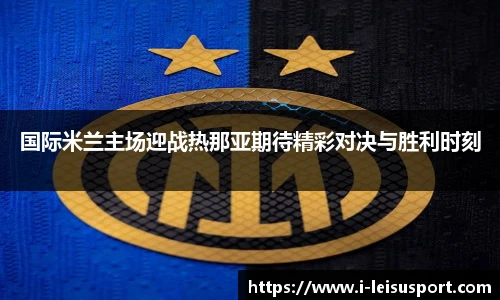 国际米兰主场迎战热那亚期待精彩对决与胜利时刻