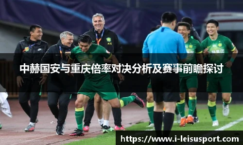 中赫国安与重庆倍率对决分析及赛事前瞻探讨