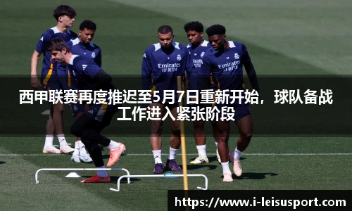 西甲联赛再度推迟至5月7日重新开始，球队备战工作进入紧张阶段