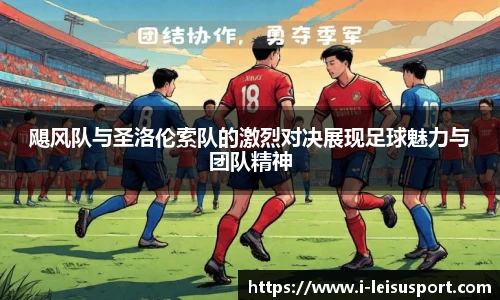 飓风队与圣洛伦索队的激烈对决展现足球魅力与团队精神