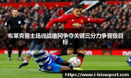 布莱克普主场迎战维冈争夺关键三分力争晋级目标