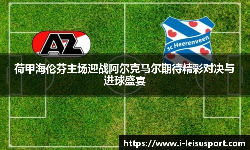 荷甲海伦芬主场迎战阿尔克马尔期待精彩对决与进球盛宴