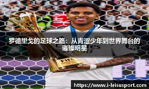罗德里戈的足球之路：从青涩少年到世界舞台的璀璨明星